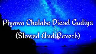 Piyawa Chalabe Diesel Gadiya Slowed And Reverb [upl. by Celeski430]