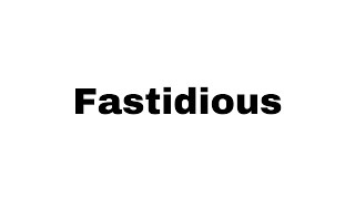 How to Pronounce Fastidious [upl. by Isaacs]