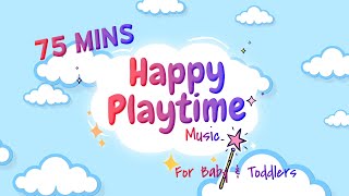 75 Mins Happy Music for Playtime  Playtime Music for Baby amp Toddlers [upl. by Eichman]