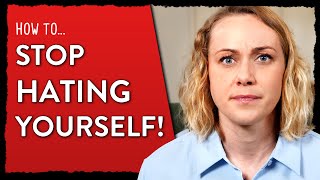 How To Stop Hating Yourself [upl. by Iidnarb398]