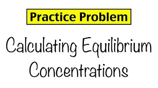 Practice Problem Calculating Equilibrium Concentrations [upl. by Calloway]