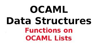 OCAML Data Structures 213 OCAML Lists  Functions on OCAML Lists [upl. by Yadrahc503]